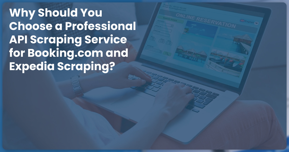 Why-Should-You-Choose-a-Professional-API-Scraping-Service-for-Booking.com-and-Expedia-Scraping