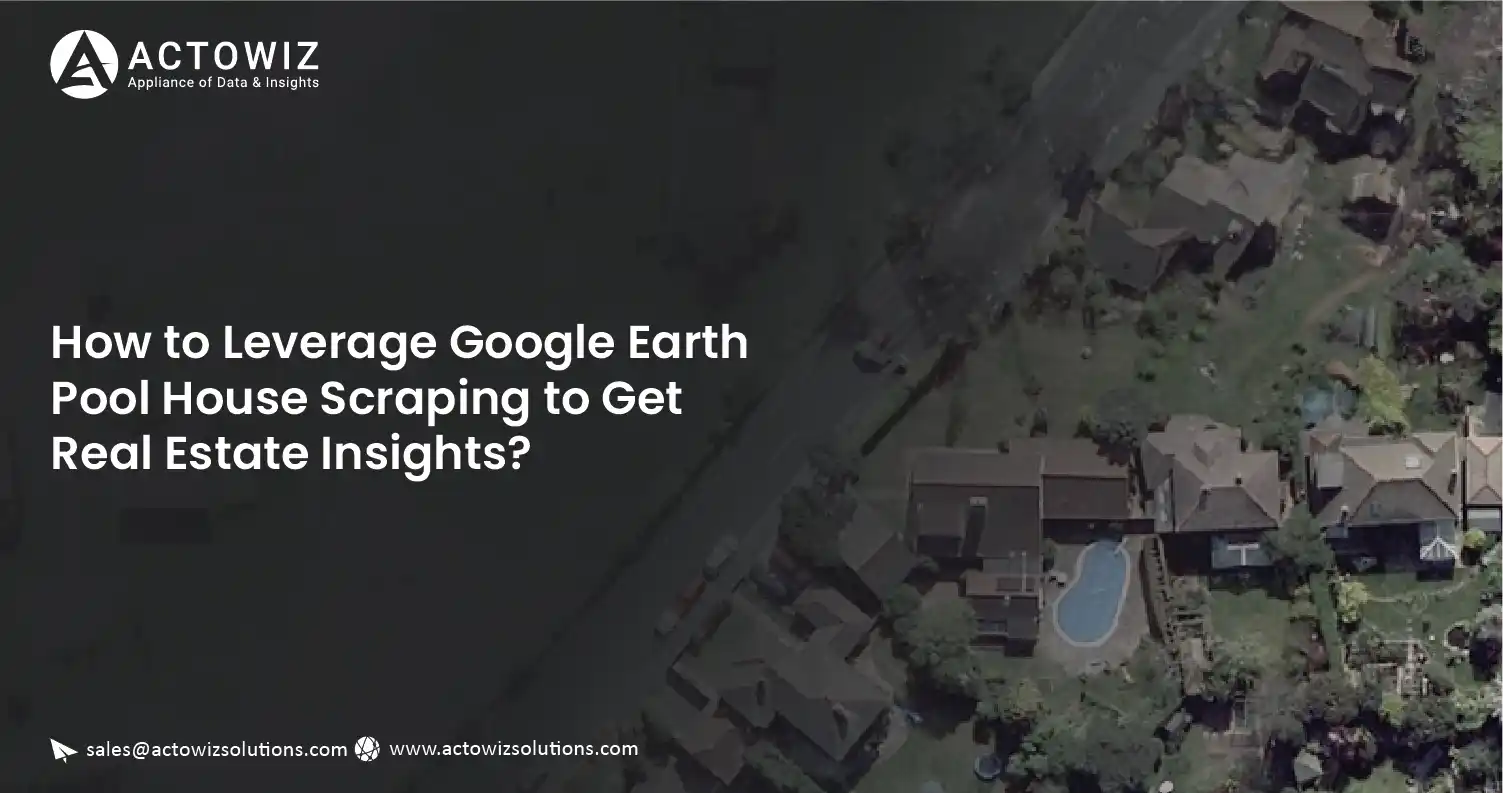 How-to-Leverage-Google-Earth-Pool-House-Scraping-to-Get-Real-Estate-Insights-01