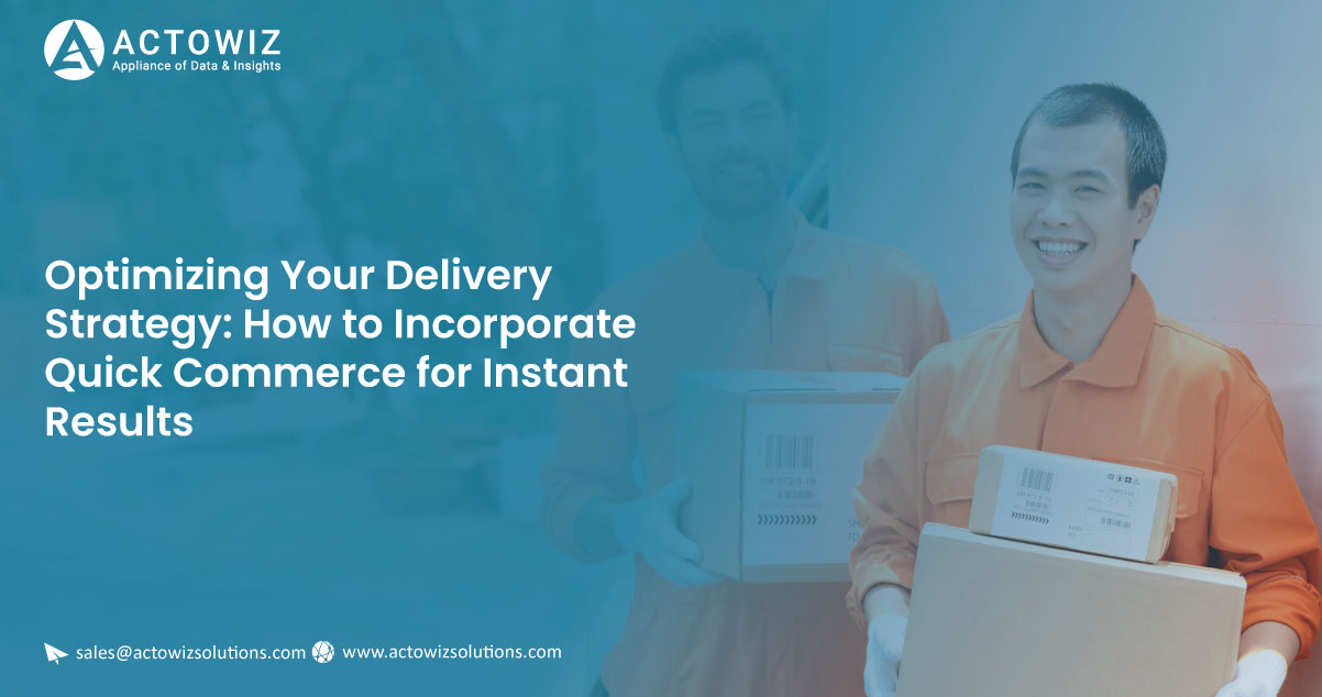 Optimizing-Your-Delivery-Strategy-How-to-Incorporate-Quick-Commerce-for-Instant-Results