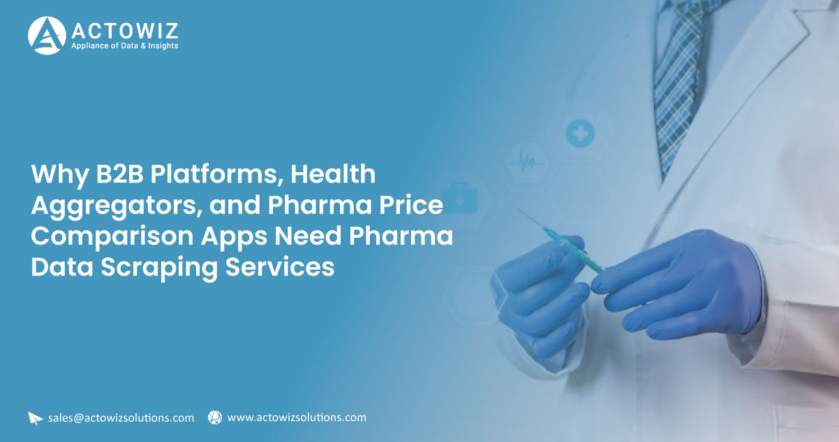 Why-B2B-Platforms,-Health-Aggregators,-and-Pharma-Price-Comparison-Apps-Need-Pharma-Data-Scraping-Services