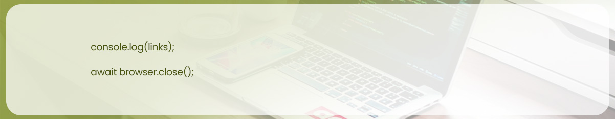 Finally,-we-console.log-links,-and-close-a-browser