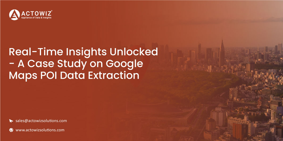 Case-Study-Real-Time-Insights-Unlocked---A-Case-Study-on-Google-Maps-POI-Data-Extraction